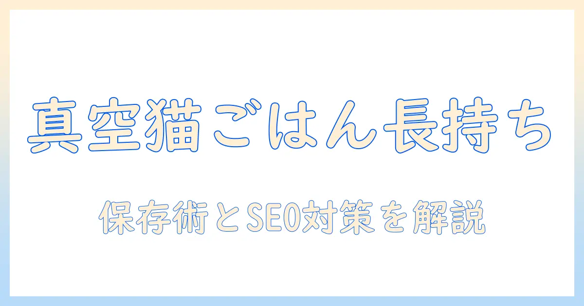 キャットフードを真空パックしてブログで発信する方法:初心者でも分かる保存術とSEO対策