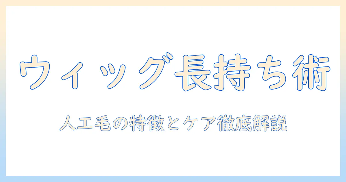 ウィッグの寿命はどのくらい？人工毛の特徴と長持ちさせるコツ