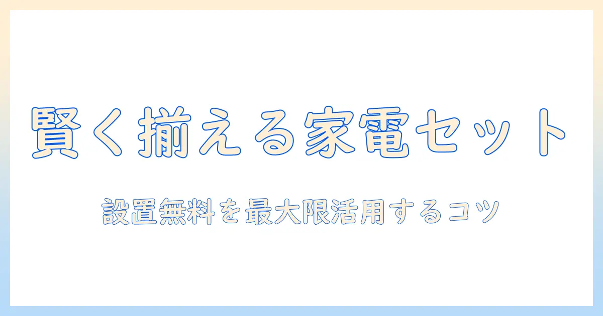 冷蔵庫と洗濯機をセットで購入するメリットとは?設置無料サービスを活用した賢い選び方
