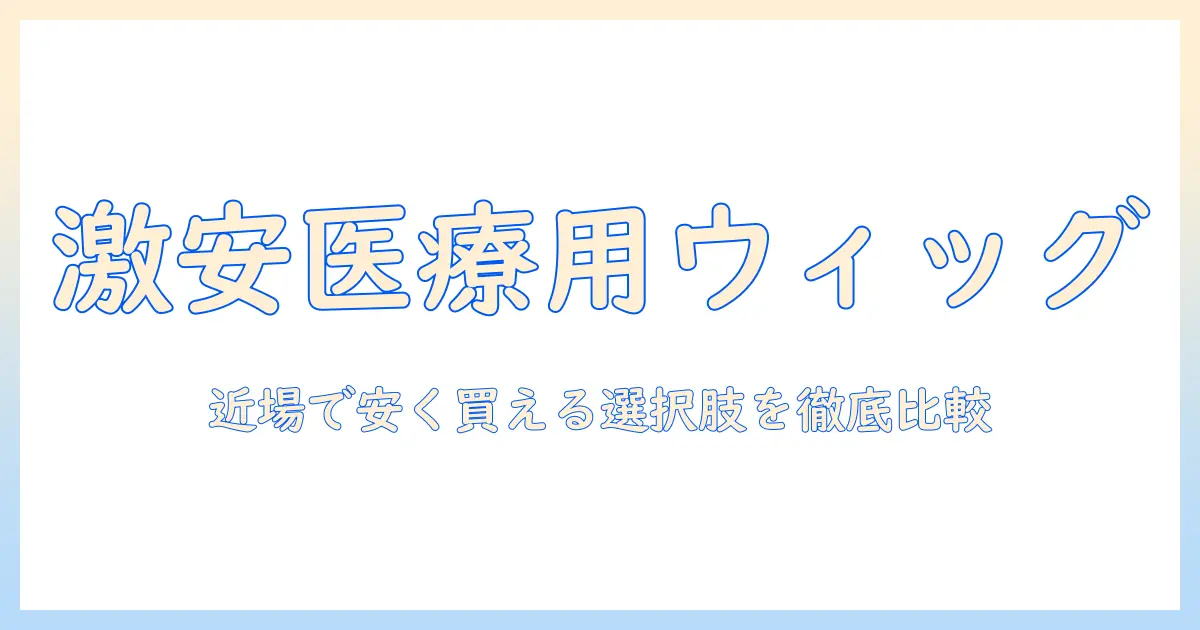 医療用ウィッグのおすすめを安い価格で！付近で買える選択肢を徹底解説