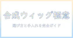 合成ウィッグのロング・ストレートスタイル入門：選び方と手入れのポイント