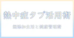 熱中症予防に役立つタブレット活用術と無添加生活のすすめ