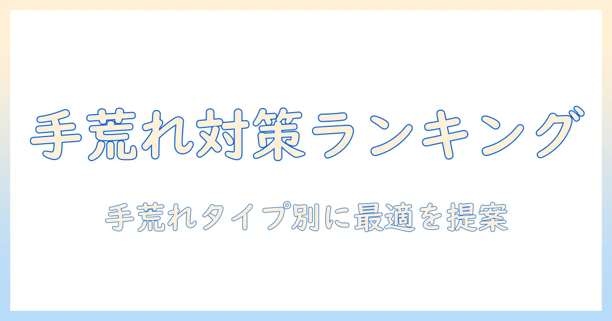 手荒れに効くハンドクリームランキング|手荒れ対策に最適なクリームを徹底比較