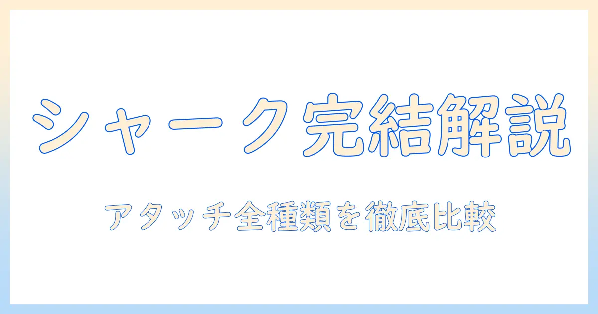 シャークの掃除機に使えるアタッチメントの種類を徹底解説:選び方と実用ポイント