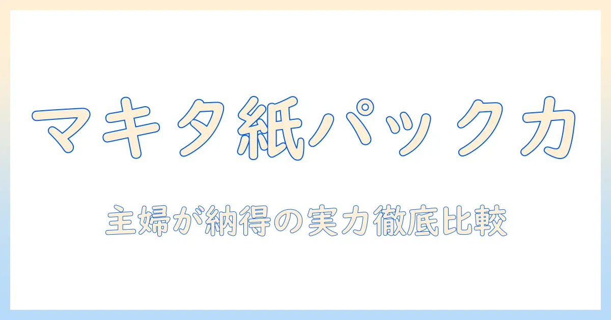 マキタ 掃除機 ハンディ 紙パックの選び方と実力徹底解説｜家庭の主婦に最適なモデルを比較