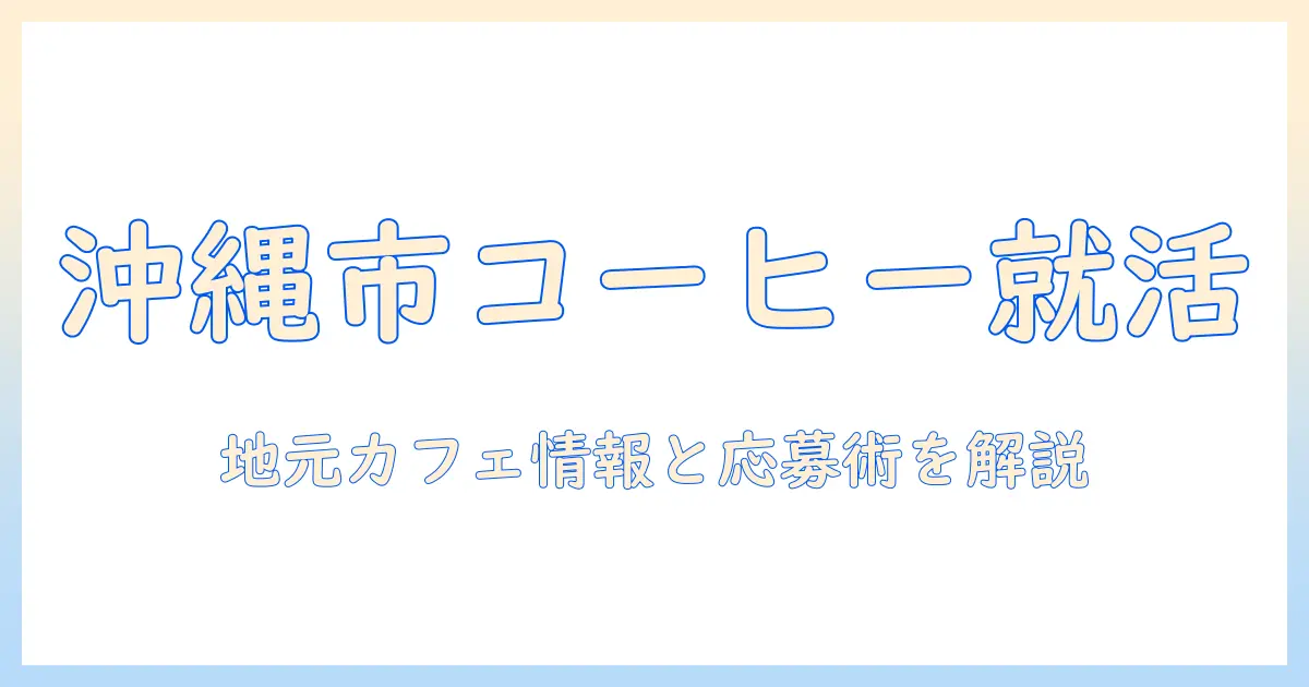 沖縄市でコーヒーのバイトを探すときのポイント｜地元のカフェ情報と応募のコツ