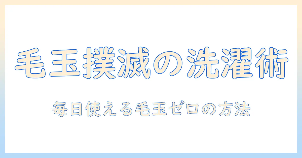洗濯機の毛玉取りと掃除を徹底解説｜簡単にできる毛玉対策と清潔な洗濯環境の作り方
