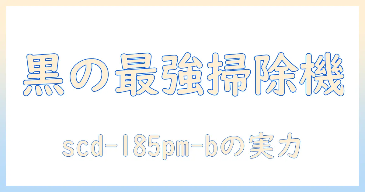 掃除機の選び方：コードレス・サイクロン式・自走式・置くだけで充電の機能を備えた scd-185pm-b ブラックモデルの実力と選び方