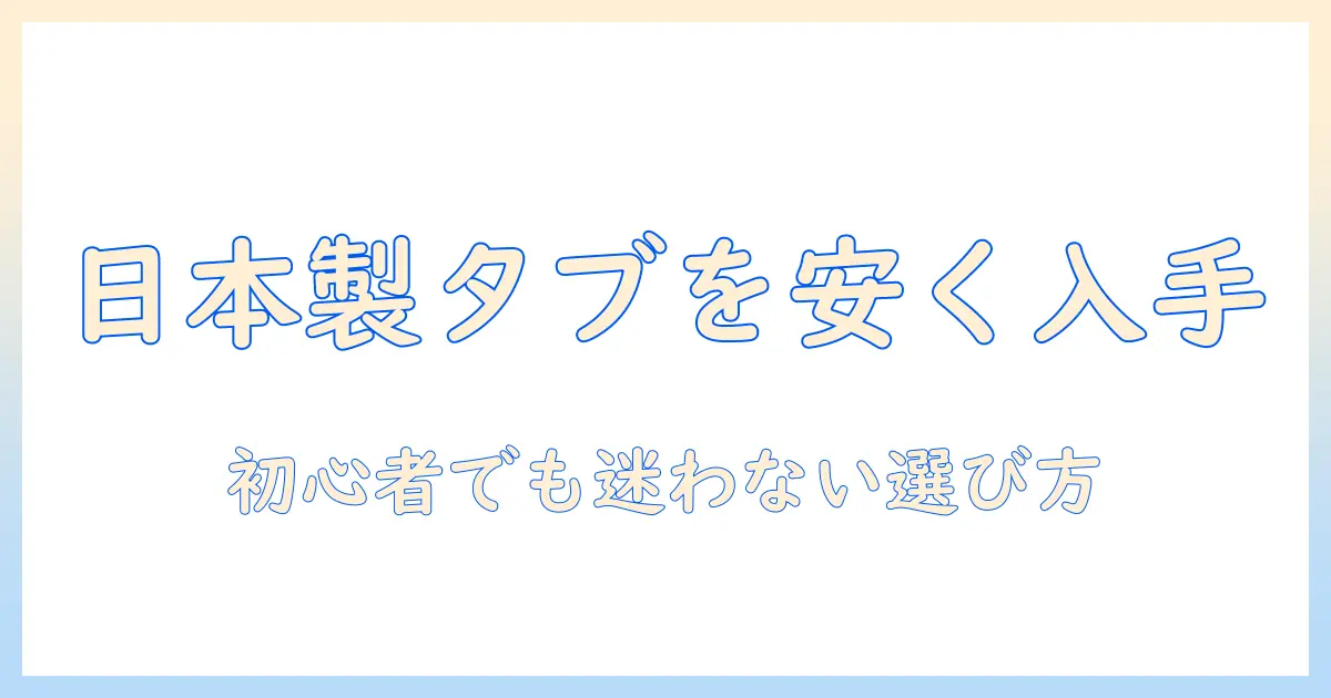 タブレットを日本のメーカーで安い価格で手に入れるには？初心者向けの選び方とおすすめ機種