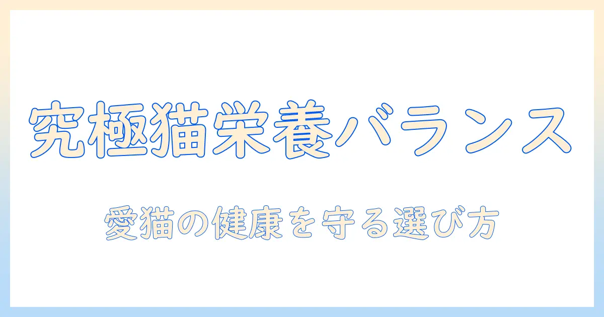 キャットフードの栄養とバランスを徹底解説—愛猫の健康を守る正しい選び方