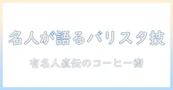 コーヒー好き必見！有名人が語るバリスタの技と魅力
