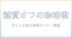 コーヒーで糖質抑える方法｜忙しい女性の会社員が実践できる低糖質コーヒー習慣