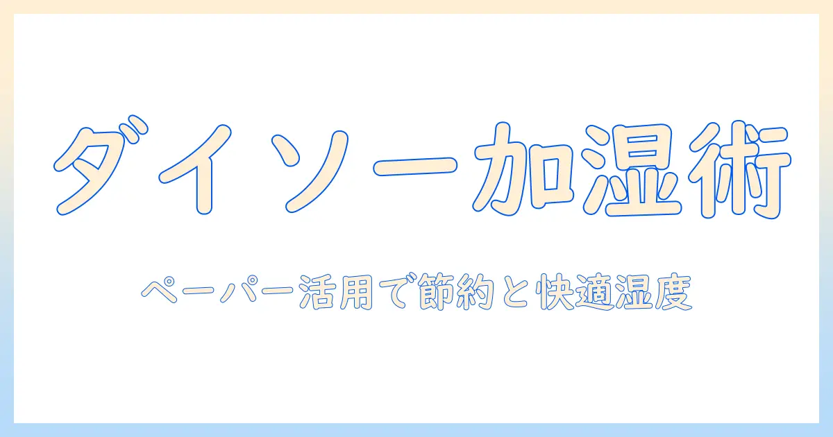 加湿器の選び方とダイソーのペーパー活用術で節約・快適な湿度を作る方法