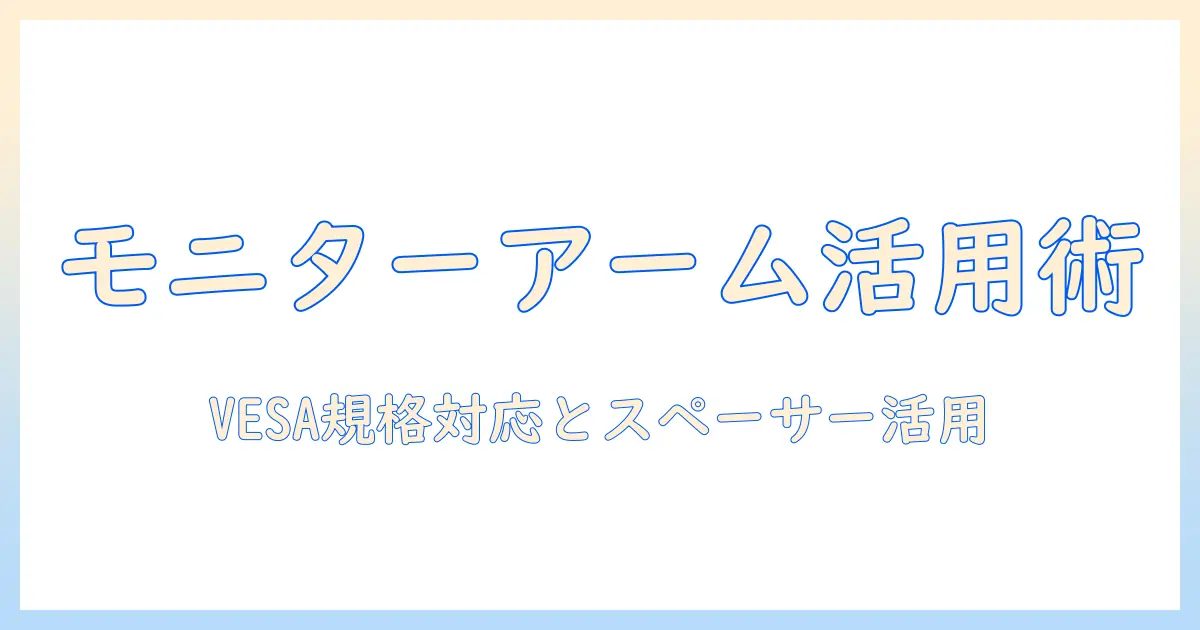 モニターアームで快適なデスクを作る方法:vesa規格対応とスペーサー活用で作業効率を最大化