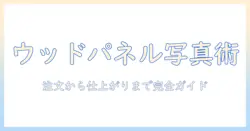 ウッド素材のパネルへ写真を注文する方法｜ウッド・パネル・写真・注文の完全ガイド