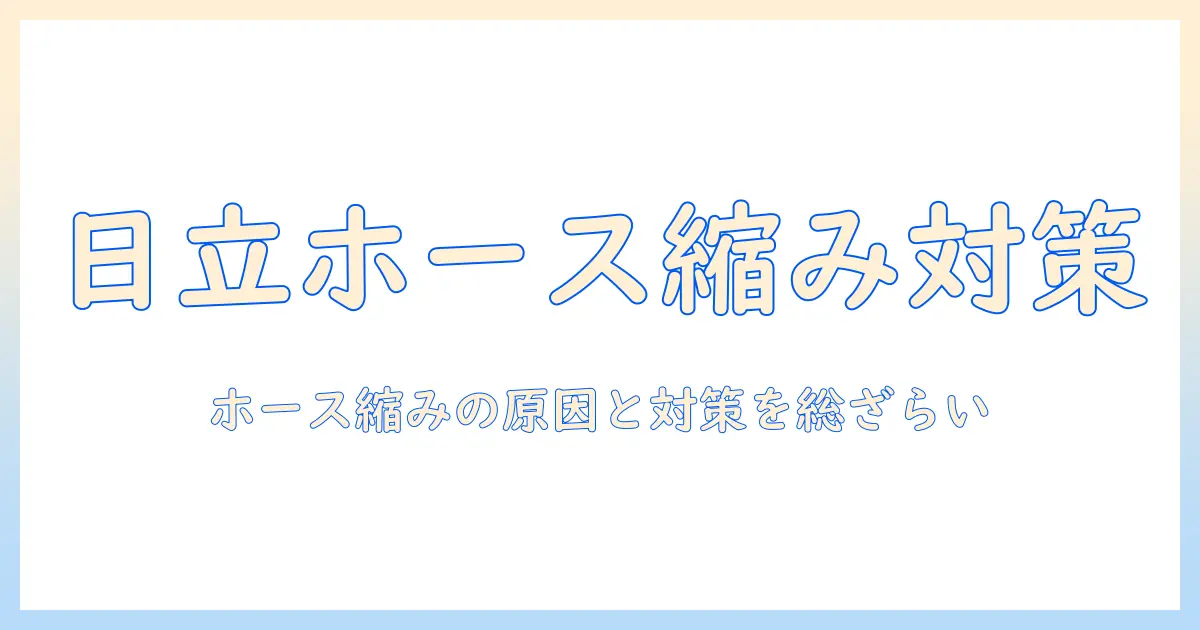 日立の掃除機でホースが縮む原因と対策を徹底解説|日立の掃除機の使い方とポイントを紹介