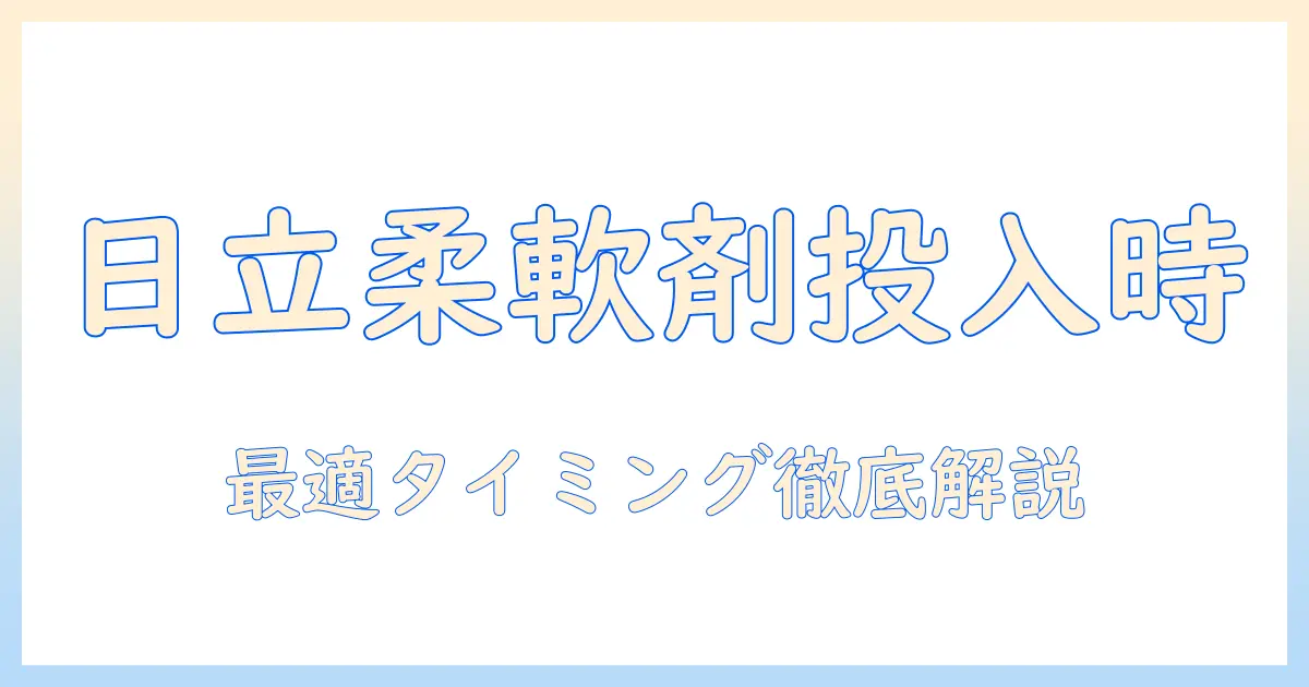 日立の洗濯機で柔軟剤を投入するタイミングを徹底解説