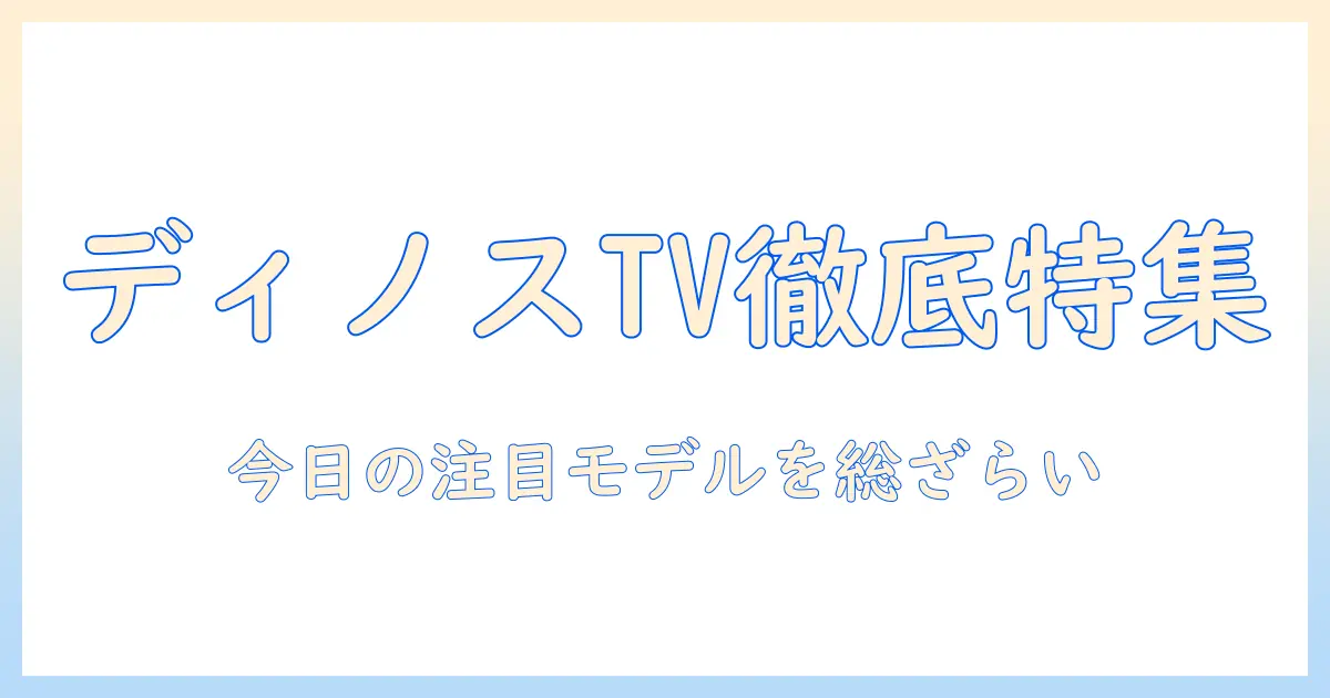 ディノス 今日 の テレビ 通販で見つけるおすすめテレビ特集—今すぐチェック