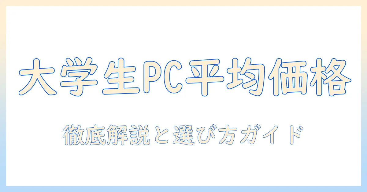 大学生のノートパソコンの平均価格を徹底解説|予算別の選び方とおすすめ機種