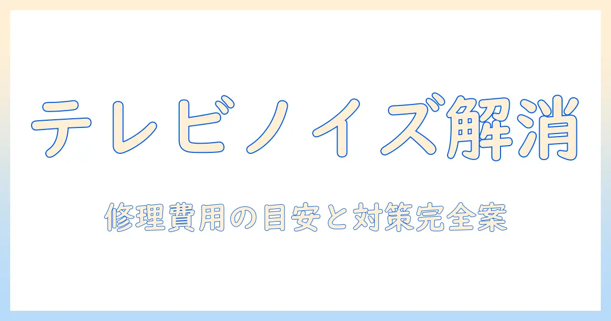 テレビのノイズを解消する修理費用の目安と対策