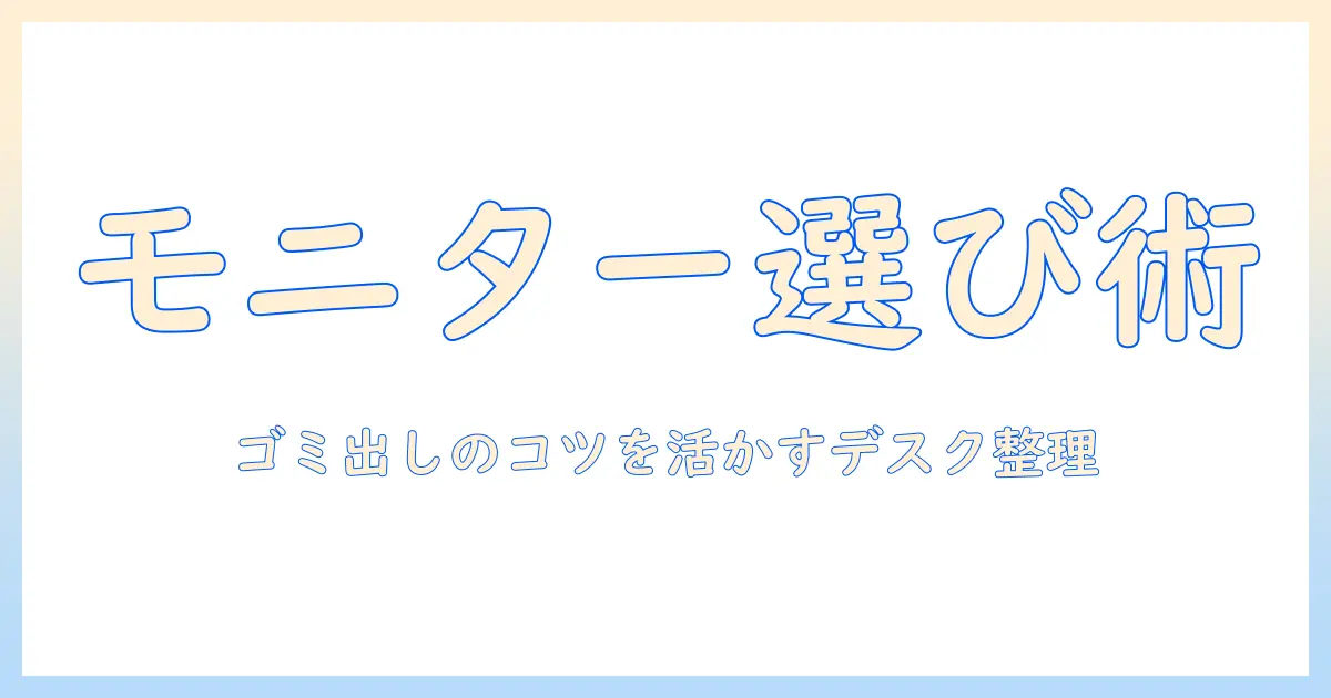 モニターアームの選び方とゴミ出しのコツ：デスクをすっきり整える実用ガイド