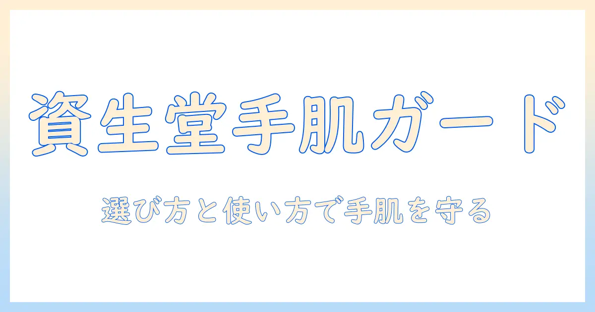資生堂のハンドクリームを徹底解説：クリームの選び方と使い方で手肌を守る