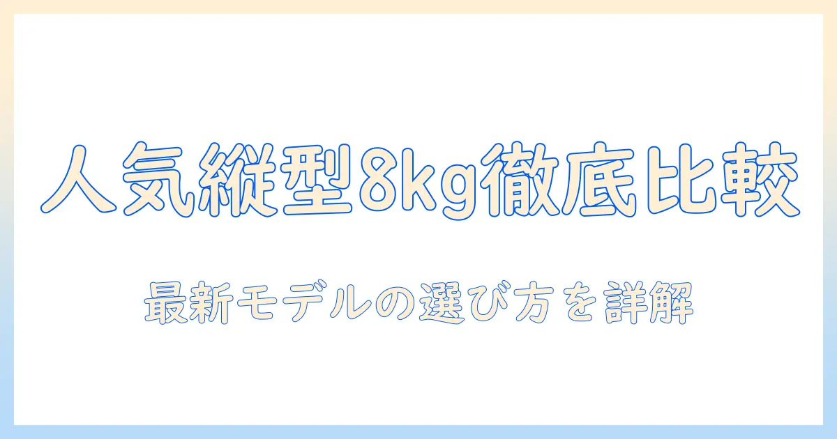 洗濯機 人気 縦型 8キロを徹底比較!最新モデルの選び方とおすすめ機種