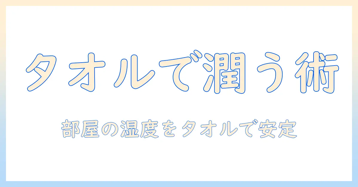 加湿器 いらない タオルで作る快適空間：部屋の湿度を保つ賢い使い方と注意点