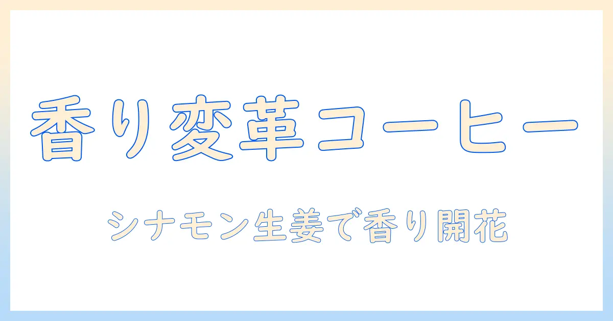 コーヒーにシナモンと生姜を加えるだけで香りと味が変わる！簡単レシピと健康効果の完全ガイド