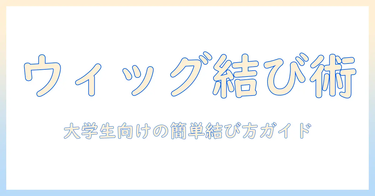 ウィッグで髪結ぶスタイルガイド:大学生向けの簡単な結び方と選び方
