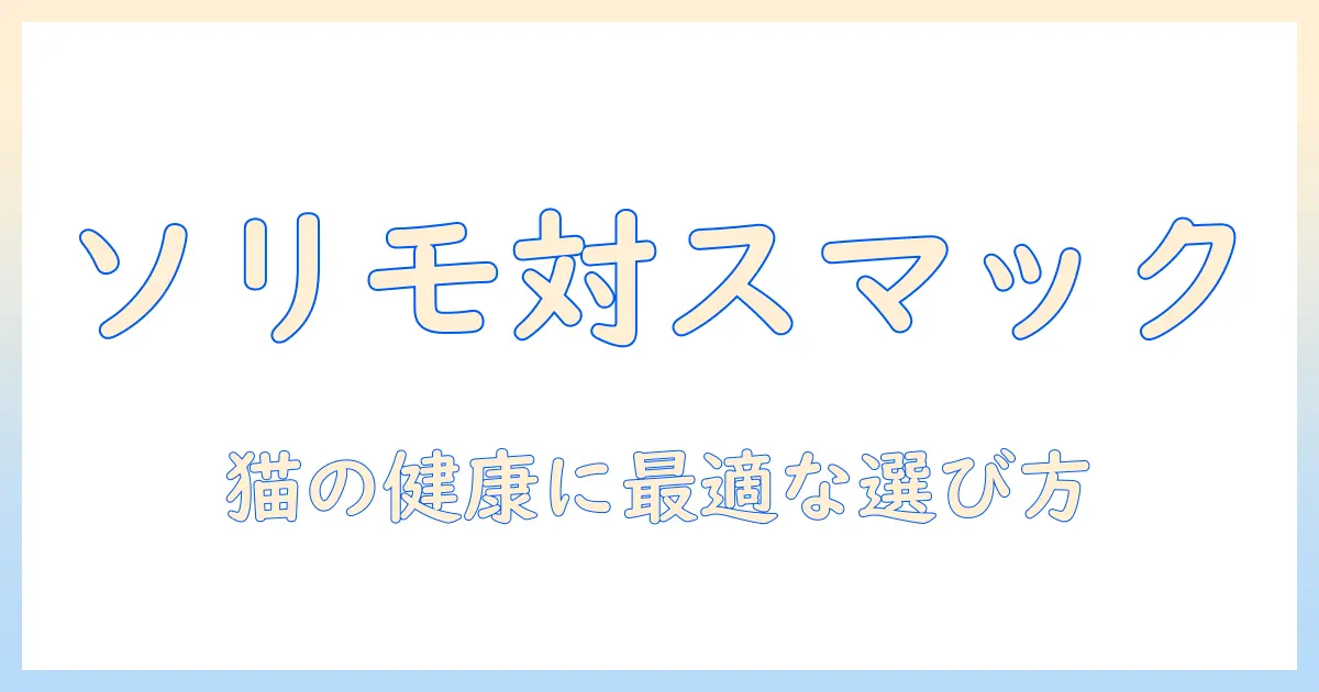 solimoのキャットフードとスマックを徹底比較!猫の健康に最適な選び方とポイント