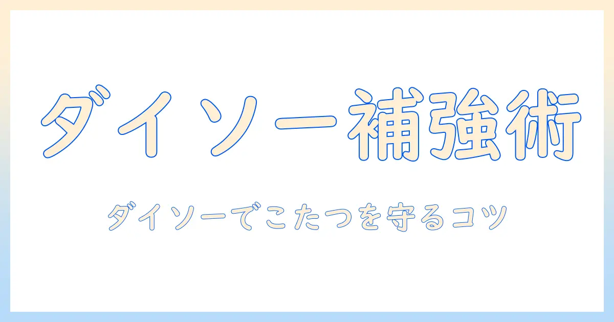 こたつの耐荷重をダイソーのアイテムで補う！継ぎ足時のポイントと選び方