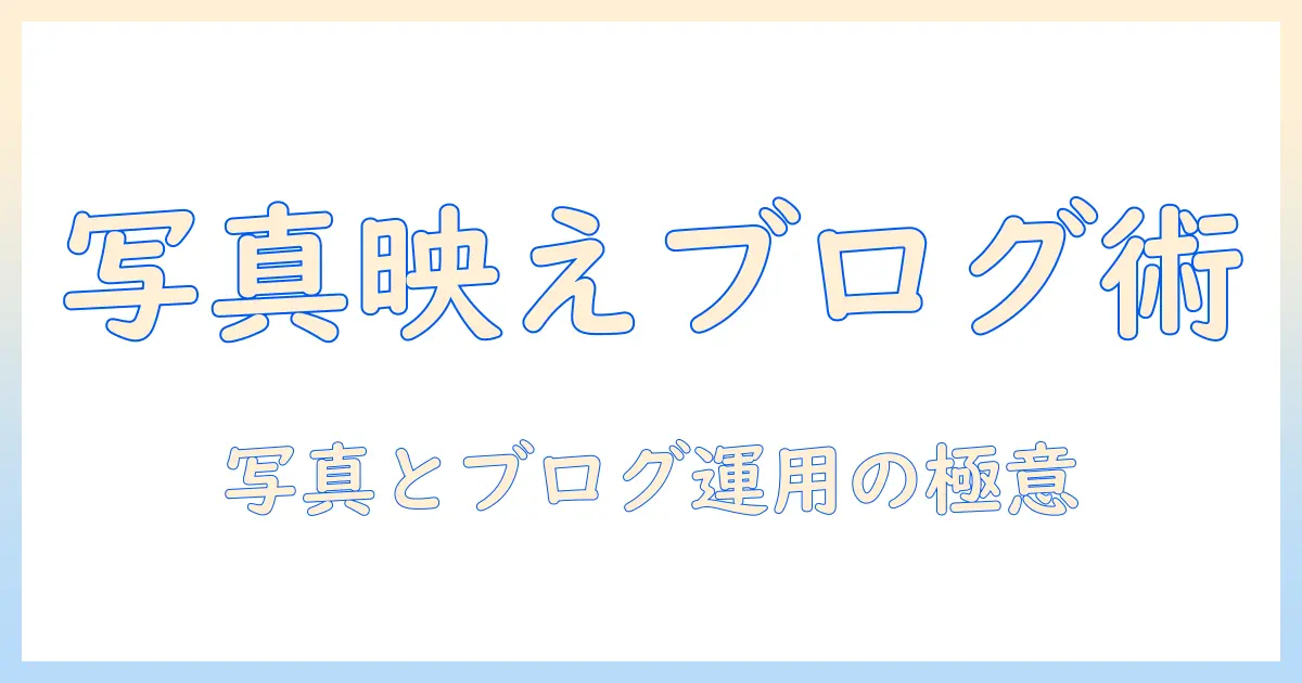 写真でおしゃれに見せるブログ運用術｜大学生が実践する写真とブログのコツ