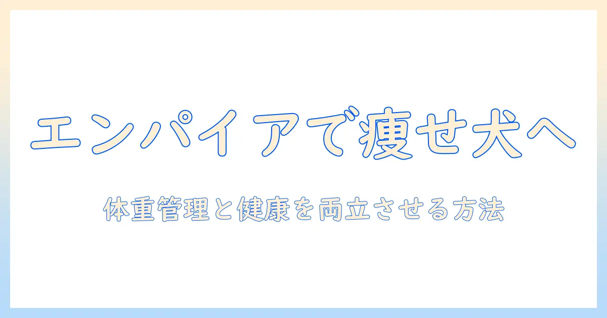 エンパイアのドッグフードでダイエットを始めよう!愛犬の体重管理と健康を両立させる方法