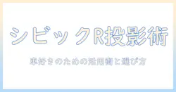 シビックタイプrとパターンプロジェクターを徹底解説：車好きのための活用アイデアと選び方