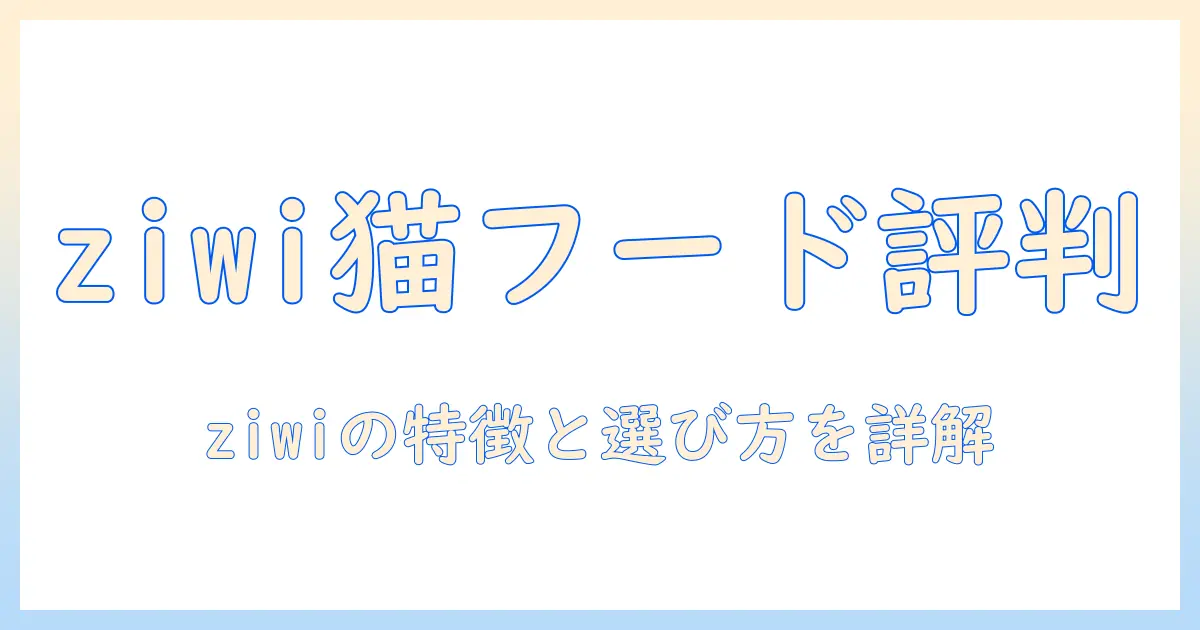 ziwiのキャットフードの口コミを徹底解説：購入前に知るべき特徴と選び方