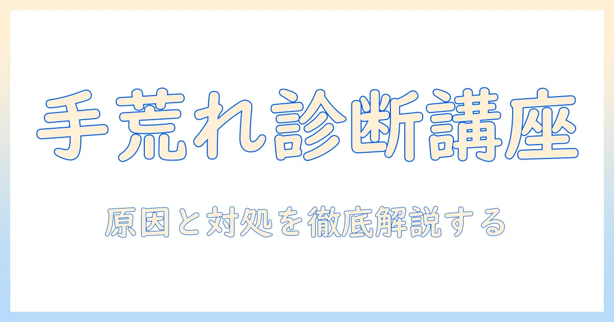 ひどい手荒れの病名を知るためのガイド――原因と対処法を徹底解説