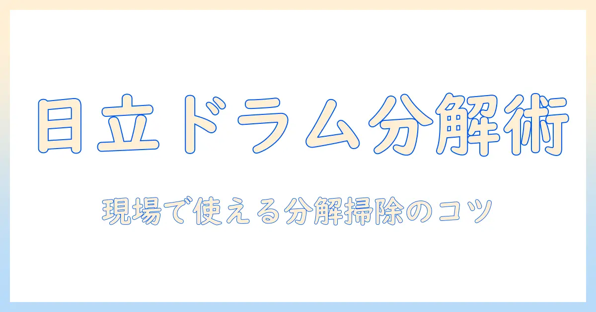 日立のドラム式洗濯機を分解掃除する方法とポイント