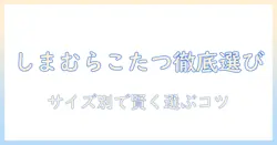 しまむらのこたつ布団を長方形のサイズ別に選ぶ方法｜サイズ・価格・在庫を徹底比較