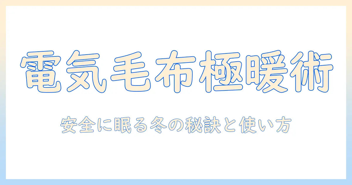 電気毛布の温め方を徹底解説:安全に使って冬を快適に過ごすコツ