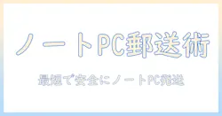 ノートパソコンの郵送をゆうパックで安心・安全に行う方法