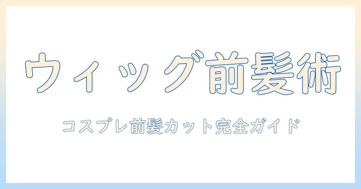 コスプレ ウィッグ カット 前髪の整え方とスタイリングのコツ