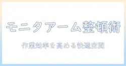 モニターアームと配線収納でデスクを整える実践ガイド｜作業効率を高める快適な空間づくり