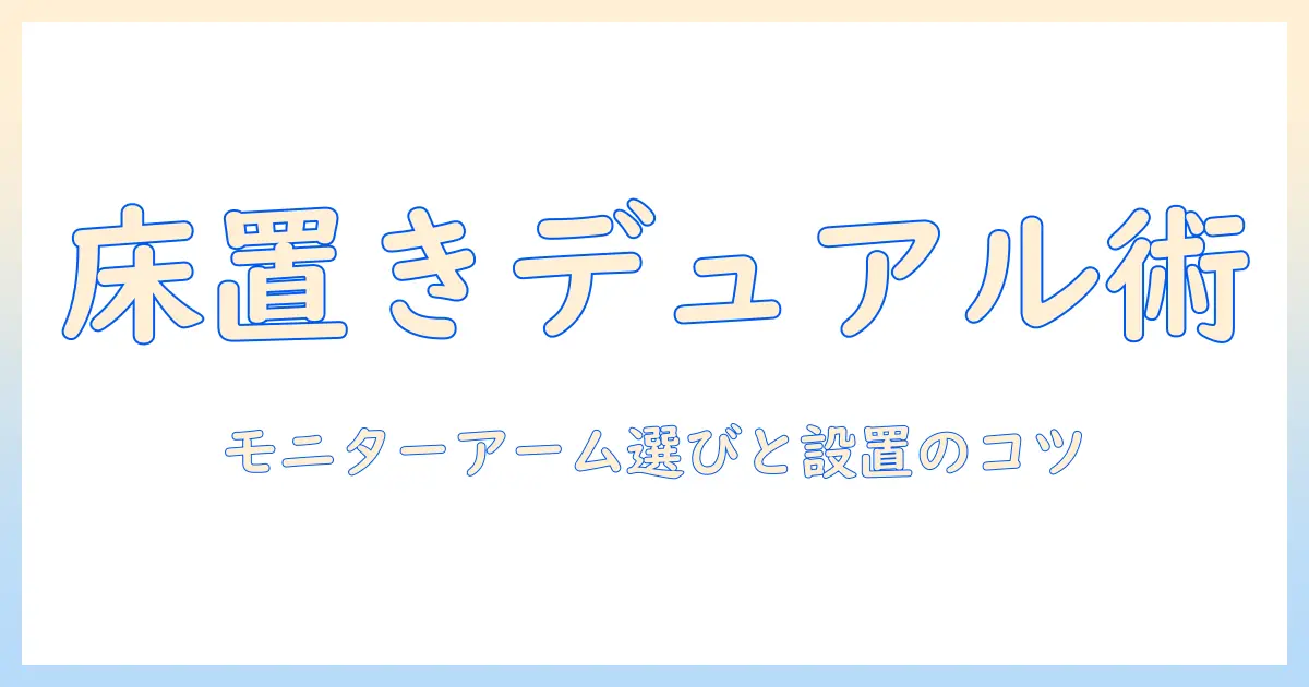 モニターアームで床置きデュアル環境を実現する方法|選び方と設置のコツ