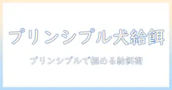 プリンシプルに基づくドッグフードの選び方と適切な量の基本ガイド