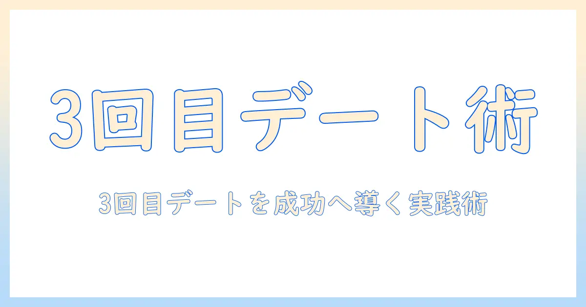 マッチングアプリ デート 3回目 プランを徹底解説：3回目デートを成功に導く実践ガイド