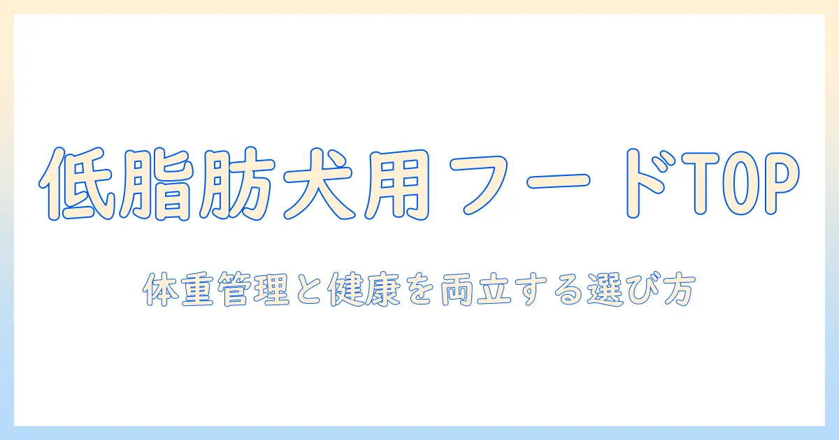 ドッグフードの低脂肪ランキング徹底比較｜愛犬の健康と体重管理に最適な選び方