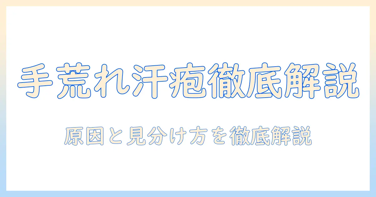 手荒れと汗疱の原因を徹底解説｜症状の見分け方と日常ケアのポイント