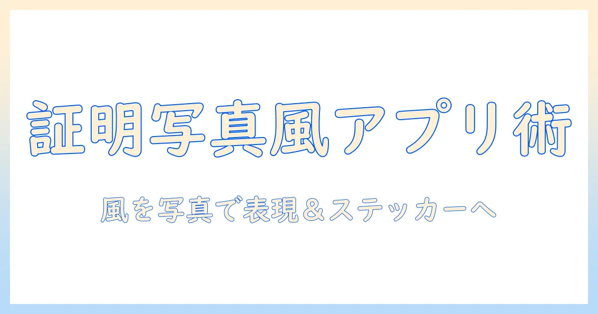 証明写真の作り方をアプリで学ぶ: 風の雰囲気を写真で表現し、ステッカー作成まで解説