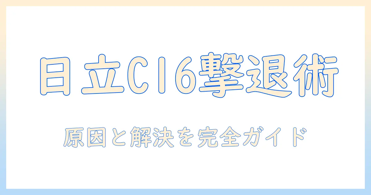 日立の洗濯機（ドラム式）でエラー c16が発生した場合の対処法｜原因と解決の完全ガイド